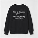 Woke Up Handsome Again Funny Self Confidence Sweatshirt