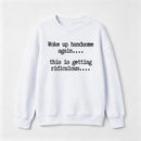 Woke Up Handsome Again Funny Self Confidence Sweatshirt