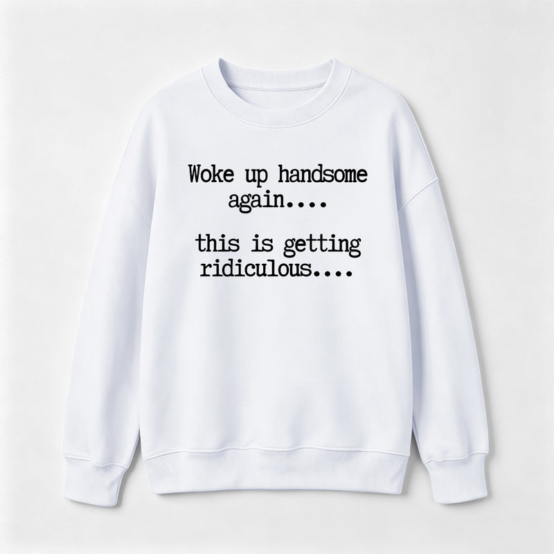 Woke Up Handsome Again Funny Self Confidence Sweatshirt