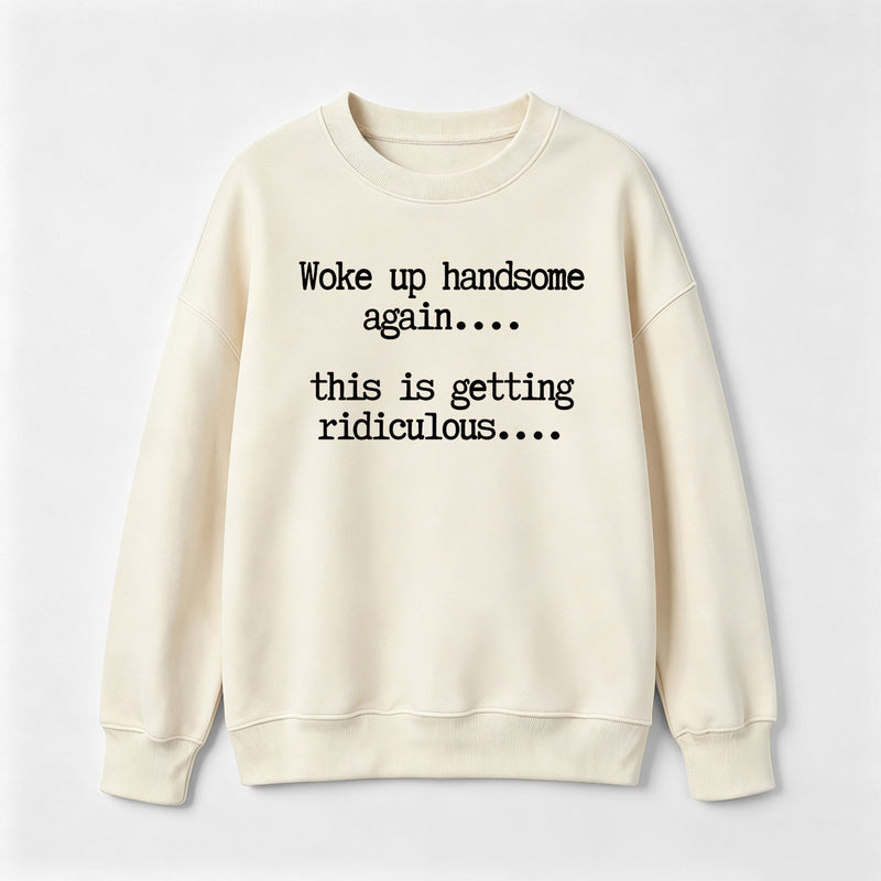 Woke Up Handsome Again Funny Self Confidence Sweatshirt