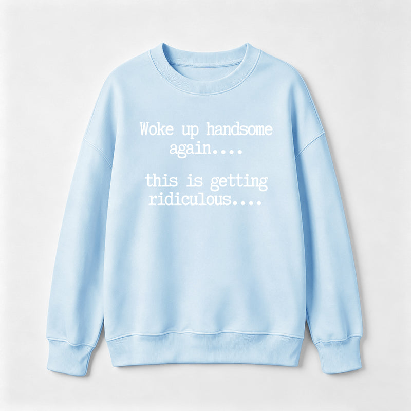 Woke Up Handsome Again Funny Self Confidence Sweatshirt