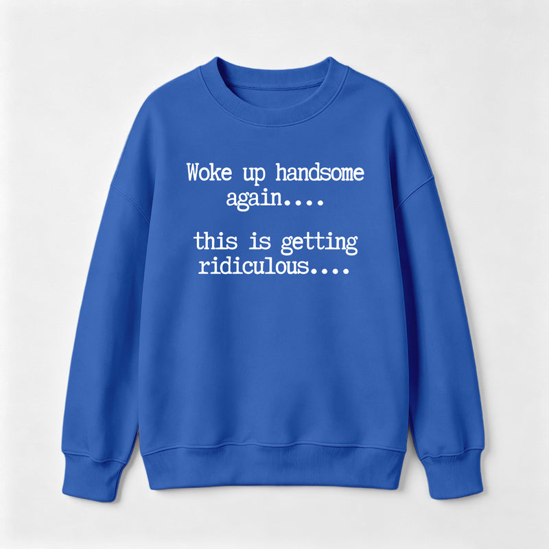 Woke Up Handsome Again Funny Self Confidence Sweatshirt