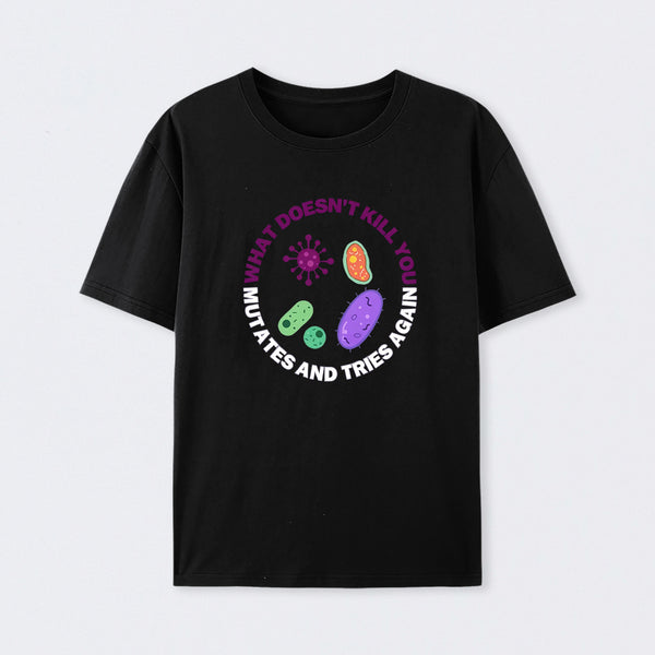 Black What doesn't kill you mutates and tries again Science T-Shirt