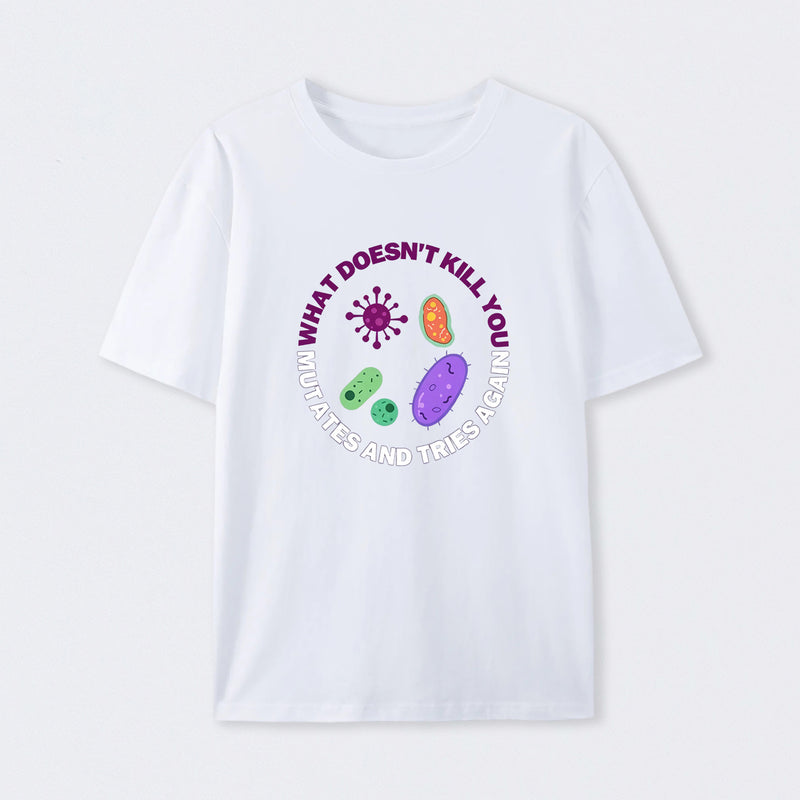 White What doesn't kill you mutates and tries again Science T-Shirt