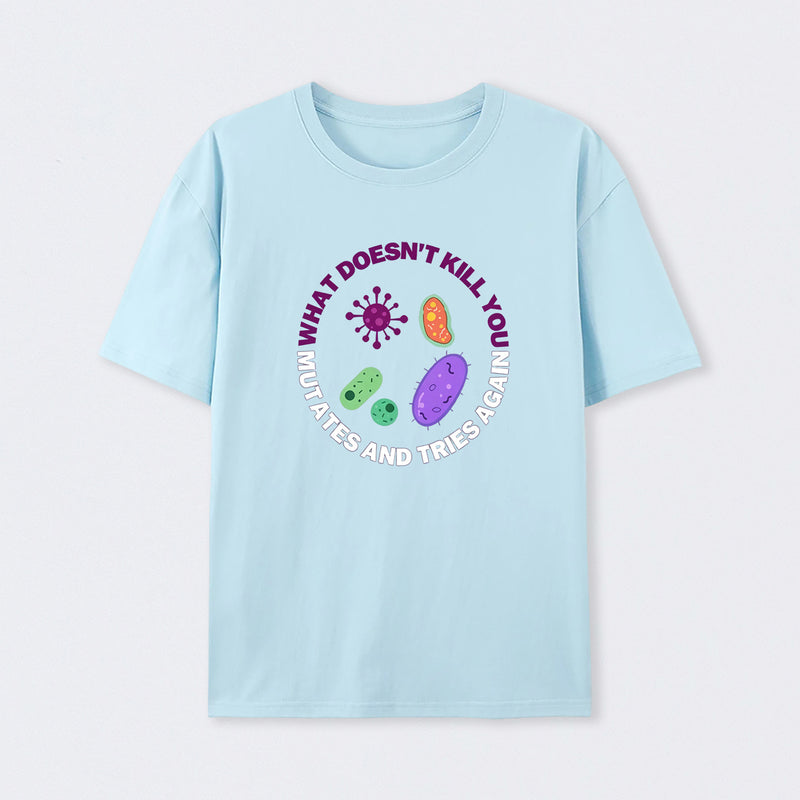 Light Blue What doesn't kill you mutates and tries again Science T-Shirt