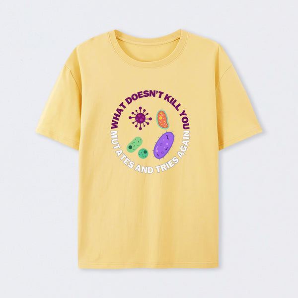 Yellow What doesn't kill you mutates and tries again Science T-Shirt
