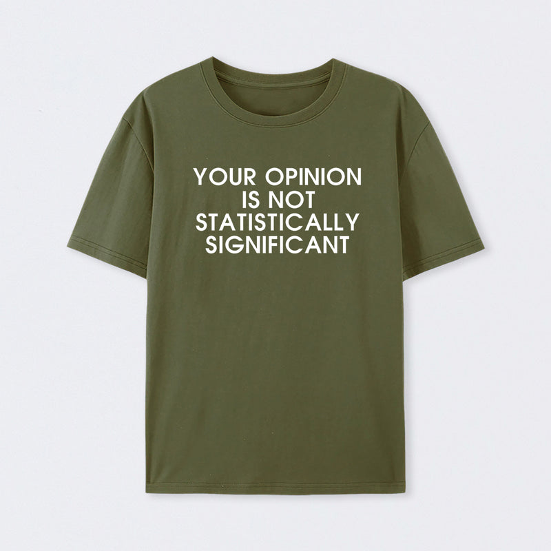 Army Green Your Opinion is not Statistically Significant T-Shirt