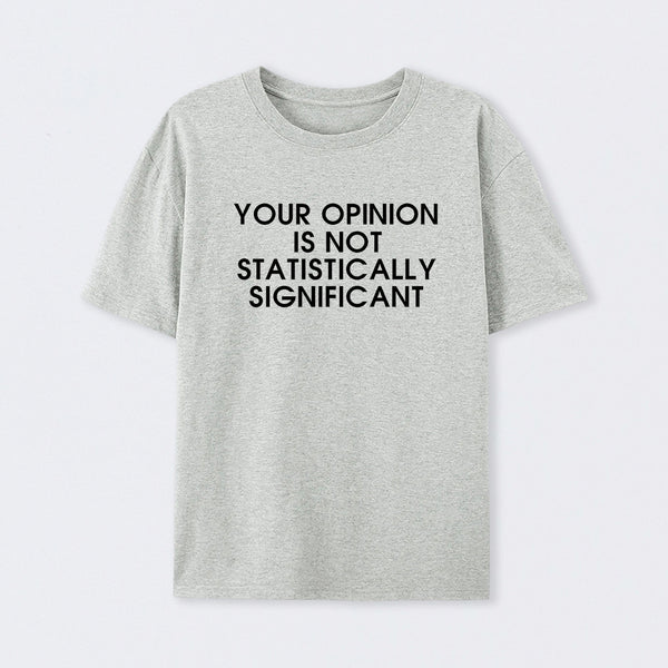 Grey Your Opinion is not Statistically Significant T-Shirt