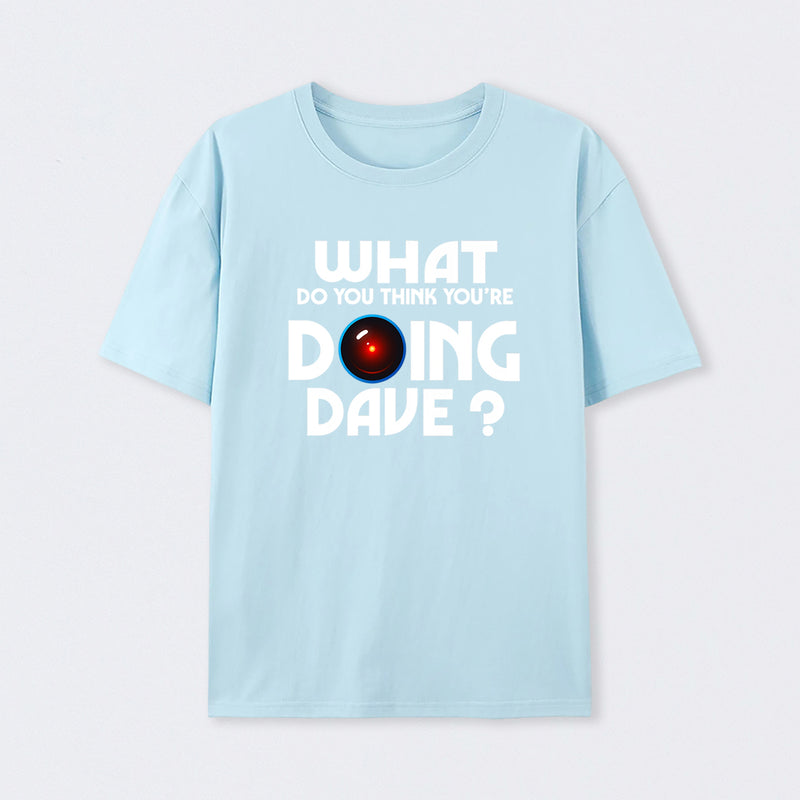 What Do You Think You're Doing Dave? T-Shirt