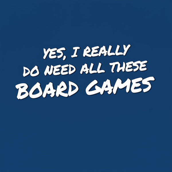 Yes I Really Do Need All These Board Games T-Shirt