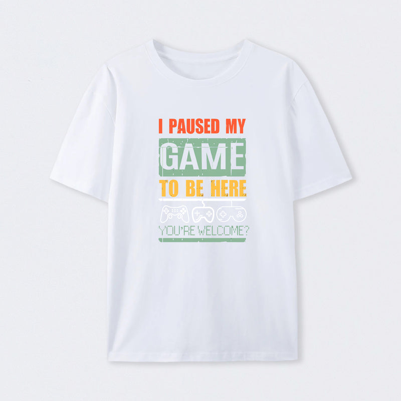 I Paused My Game To Be Here T-Shirt