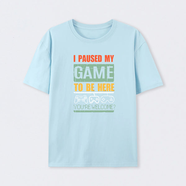 I Paused My Game To Be Here T-Shirt