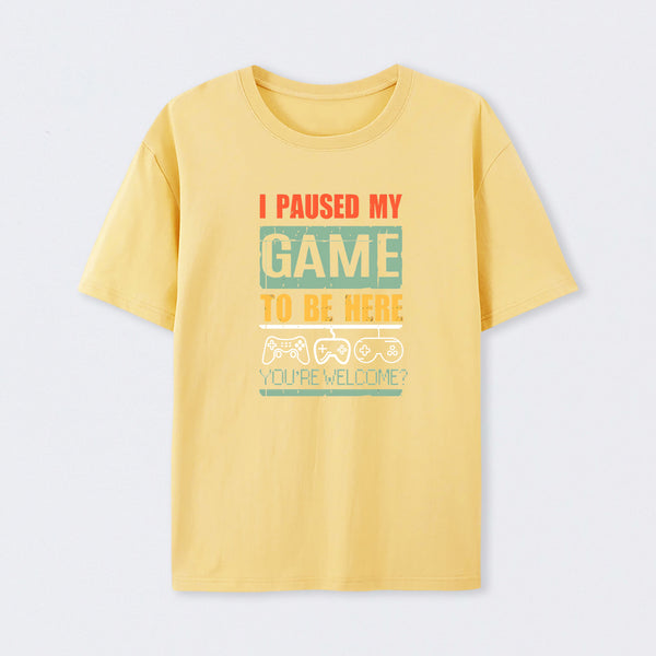 I Paused My Game To Be Here T-Shirt