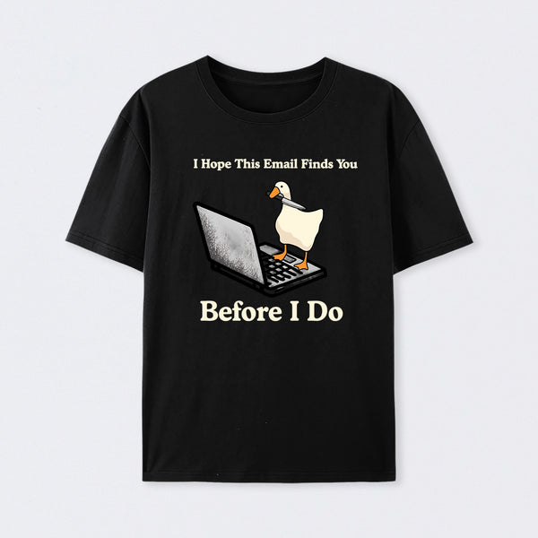 I Hope This Email Finds You Before I Do T-Shirt