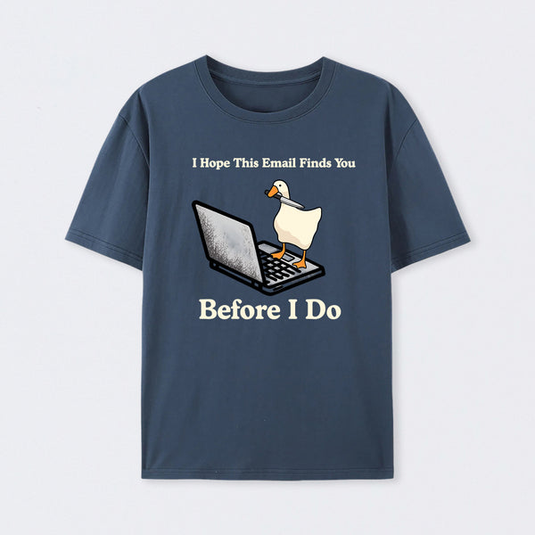 I Hope This Email Finds You Before I Do T-Shirt