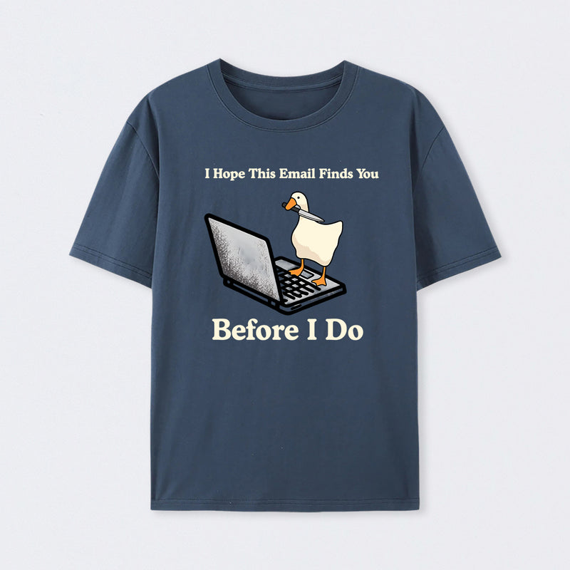 I Hope This Email Finds You Before I Do T-Shirt