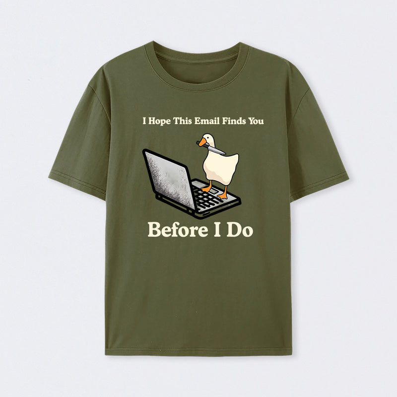 I Hope This Email Finds You Before I Do T-Shirt