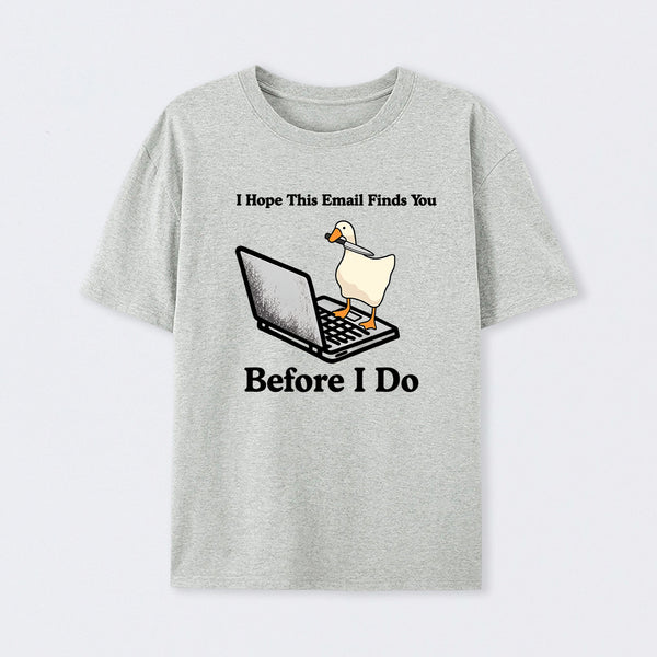I Hope This Email Finds You Before I Do T-Shirt