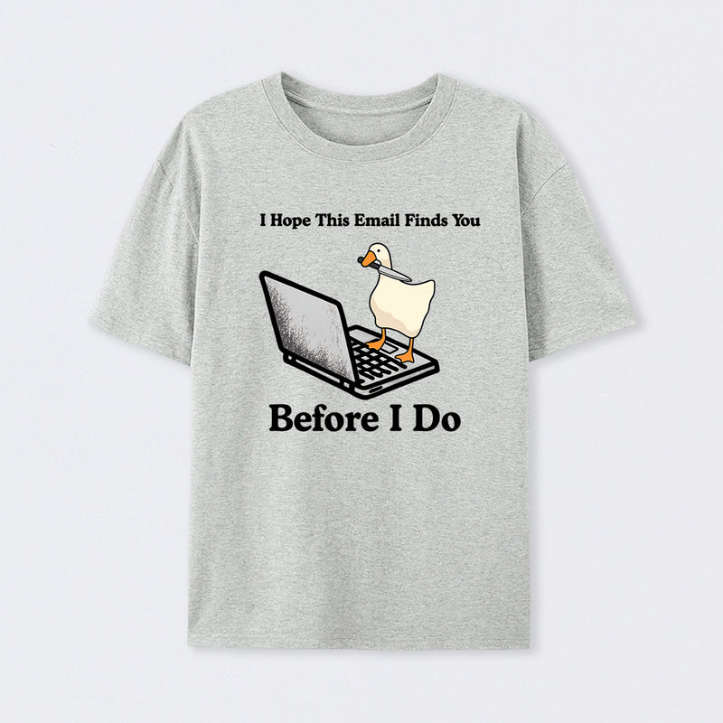 I Hope This Email Finds You Before I Do T-Shirt
