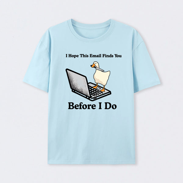 I Hope This Email Finds You Before I Do T-Shirt