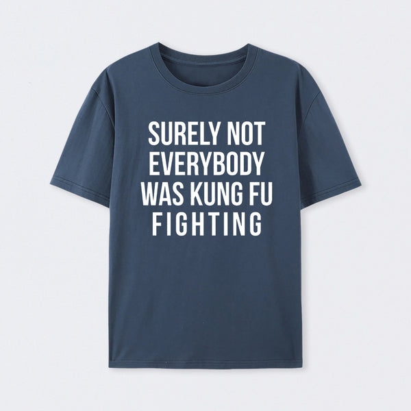 Surely Not Everybody Was Kung Fu Fighting T-Shirt