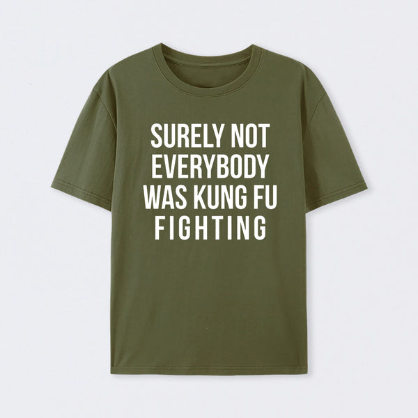 Surely Not Everybody Was Kung Fu Fighting T-Shirt