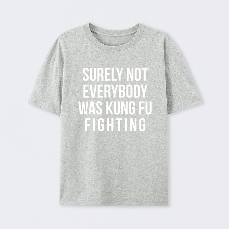 Surely Not Everybody Was Kung Fu Fighting T-Shirt