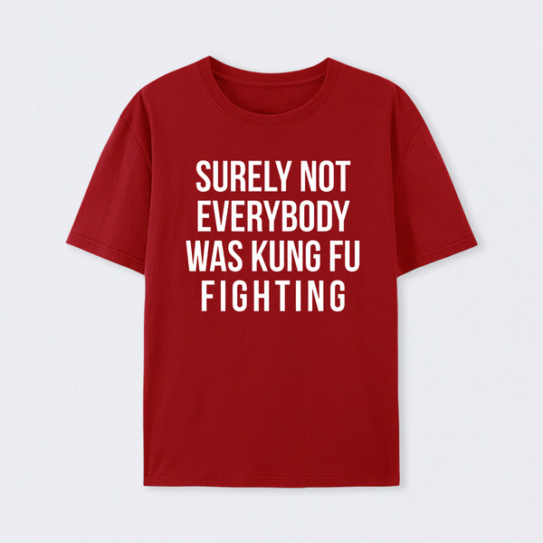 Surely Not Everybody Was Kung Fu Fighting T-Shirt