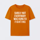 Surely Not Everybody Was Kung Fu Fighting T-Shirt