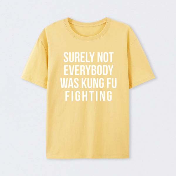 Surely Not Everybody Was Kung Fu Fighting T-Shirt