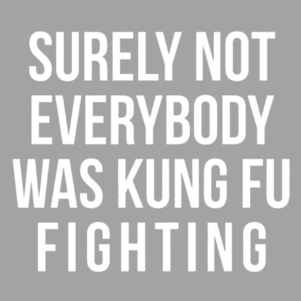 Surely Not Everybody Was Kung Fu Fighting T-Shirt