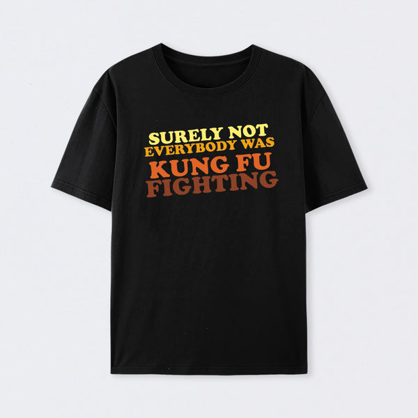 Surely Not Everybody Was Kung Fu Fighting T-Shirt