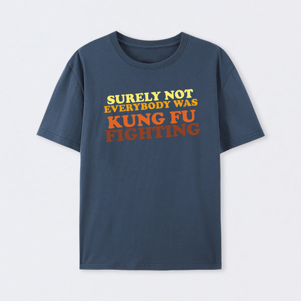 Surely Not Everybody Was Kung Fu Fighting T-Shirt