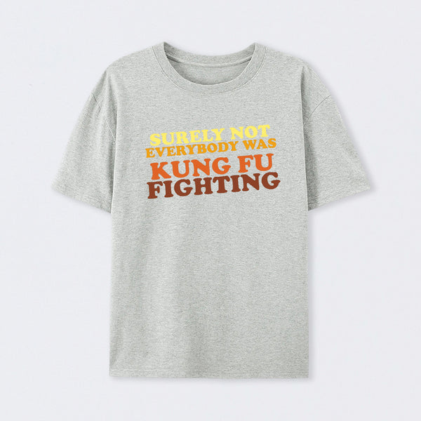 Surely Not Everybody Was Kung Fu Fighting T-Shirt