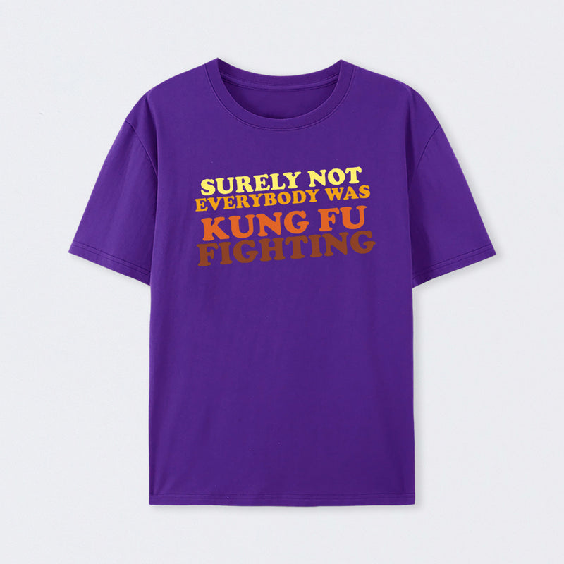 Surely Not Everybody Was Kung Fu Fighting T-Shirt