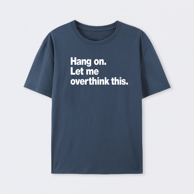 Hang on. Let me overthink this T-Shirt