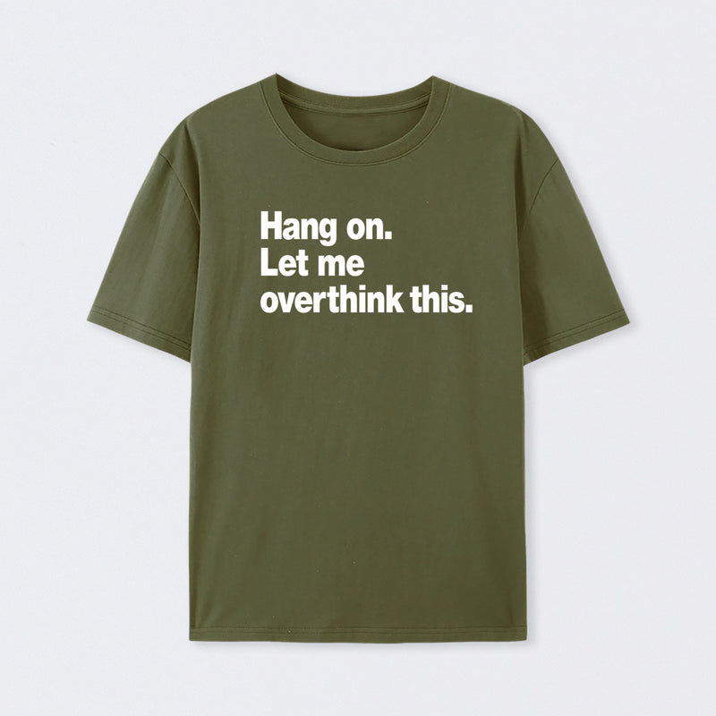 Hang on. Let me overthink this T-Shirt