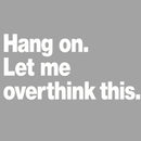 Hang on. Let me overthink this T-Shirt