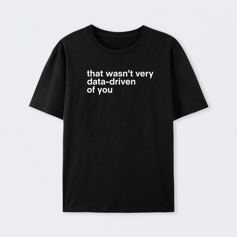 That Wasn't Very Data Driven Of You Cotton T-Shirt