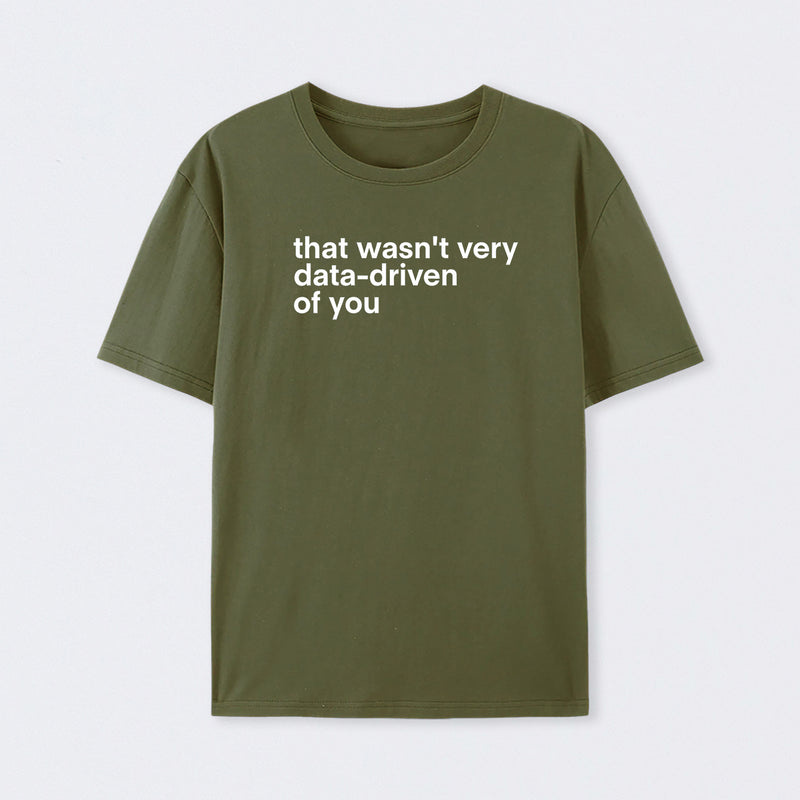 That Wasn't Very Data Driven Of You T-Shirt