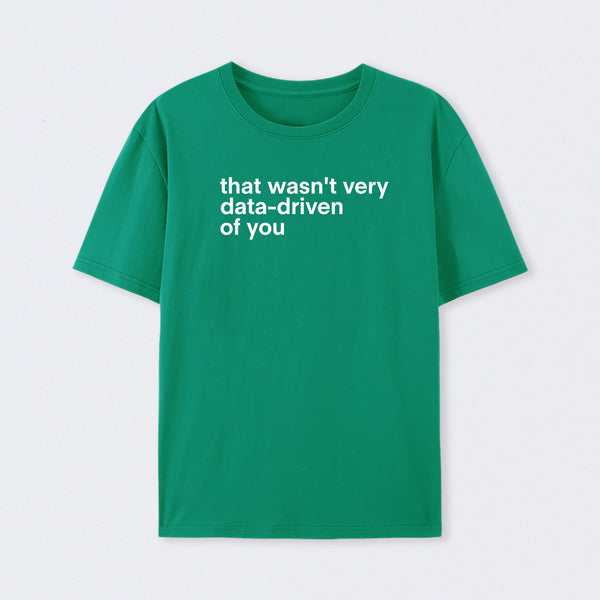 That Wasn't Very Data Driven Of You T-Shirt
