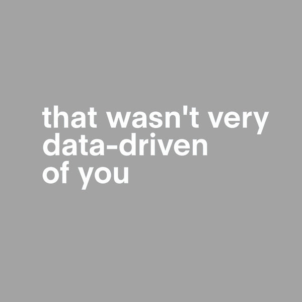 That Wasn't Very Data Driven Of You T-Shirt