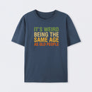 It's Weird Being The Same Age As Old People T-Shirt