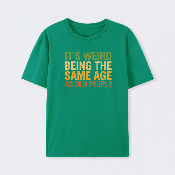 It's Weird Being The Same Age As Old People T-Shirt