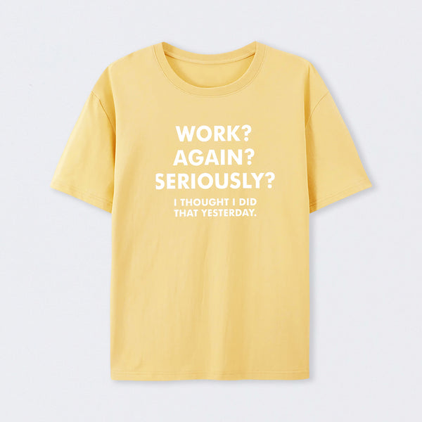 Work ? Again ? Seriously ? T-Shirt