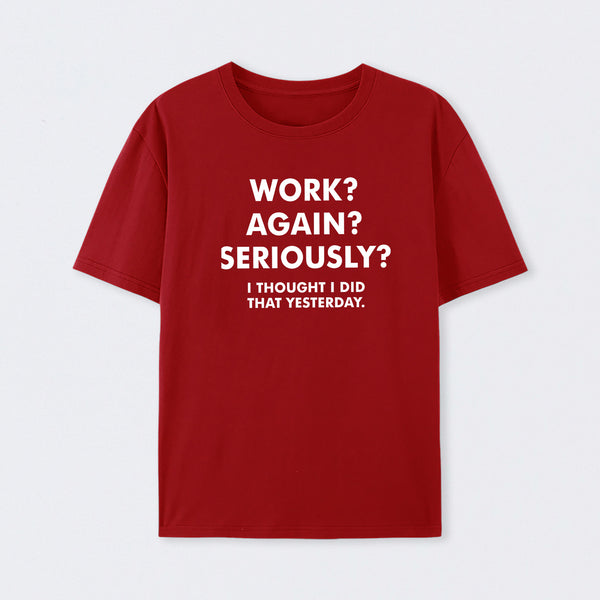 Work ? Again ? Seriously ? T-Shirt