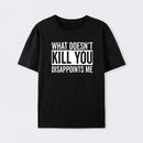 What Doesn't Kill You Disappoints Me Cotton T-Shirt