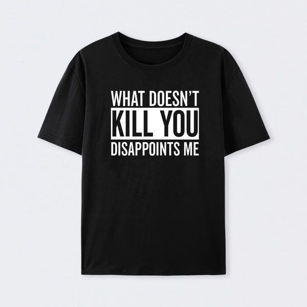 What Doesn't Kill You Disappoints Me Cotton T-Shirt