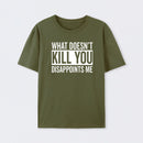 What Doesn't Kill You Disappoints Me T-Shirt