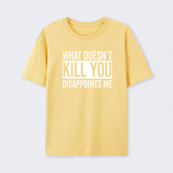 What Doesn't Kill You Disappoints Me T-Shirt